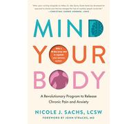 Mind Your Body: A Revolutionary Program to Release Chronic Pain and Anxiety