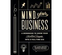 Mind Your Business: A Workbook to Grow Your Creative Passion Into a Full-time Gig