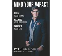MIND YOUR IMPACT: Build Your Brand. Maximize Your Influence. Empower Your Life.