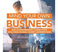 Mind Your Own Business Basics Of Entrepreneurship Economic System Social Studies 5th Grade Children's Government Books