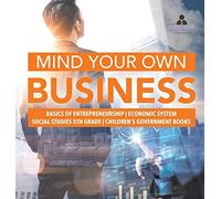 Mind Your Own Business Basics Of Entrepreneurship Economic System Social Studies 5th Grade Children's Government Books