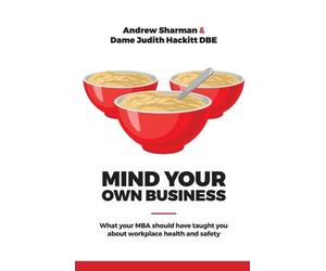 Mind Your Own Business: What Your MBA Should Have Taught You About Workplace Health and Safety