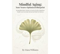 Mindful Aging: Your Neuro-Optimized Blueprint: Accessible Brain Hacks to Gently Fortify Cognitive Health and Combat Dementia Risk for Seniors
