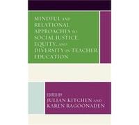 Mindful and Relational Approaches to Social Justice Equity and Diversity in Teacher Education Mindful and Relational Approaches to Social Justice Equity and Diversity in Teacher Education (Auteur)