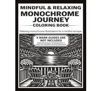 MINDFUL AND RELAXING MONOCHROME JOURNEY COLORING BOOK: X-Mark Guides Not Included for Clean Experience 50 Detailed Illustrations for a Stress Relief ... & White Monochrome Art for a Peaceful Escape