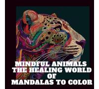 Mindful Animals: The Healing World of Mandalas to Color: A Meditative Journey into Animal Spirit and Color
