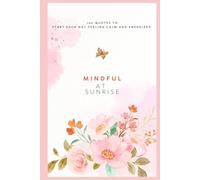 MINDFUL AT SUNRISE: 100 QUOTES TO START EACH DAY FEELING CALM AND ENERGIZED.