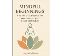 Mindful Beginnings: A 30-Day Guided Journal for Inner Peace & Self Discovery: Build a Journaling Habit | Good for Beginners | small size 6x9, 111 Pages | Set Intentions | Easy AM & PM Prompts
