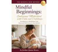 Mindful Beginnings: Embracing Motherhood with Calm and Confidence: Foundations in Mindfulness and Emotional Well-Being for New Mothers