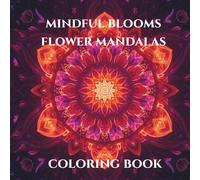 Mindful Blooms: A Mandala Coloring Book for Stress Relief and Inner Peace: 50 Beautiful Flower Mandalas to Relax, Unwind, and Reconnect with Your Inner Self