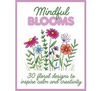 Mindful Blooms: An Adult Coloring Book with 30 Floral Designs to Inspire Calm and Creativity