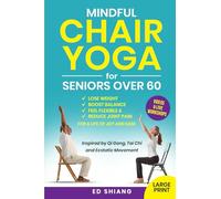 Mindful Chair Yoga for Seniors Over 60: Lose Weight, Boost Balance, Feel Flexible & Reduce Joint Pain - Inspired by Mindfulness, Qi Gong, Tai Chi, and Ecstatic Movement