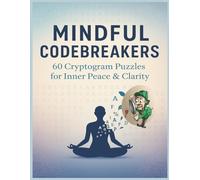 Mindful Codebreakers: 60 Cryptogram Puzzles for Inner Peace & Clarity: Unlock Inspirational Mindfulness Phrases to Relax Your Mind, Challenge Your Focus, and Soothe Your Spirit