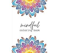 Mindful Coloring Book: Calming the Mind Through Art- A Therapeutic Journey to Relaxation and Inner Peace Through Coloring