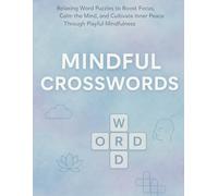 Mindful Crosswords: Relaxing Word Puzzles to Boost Focus, Calm the Mind, and Cultivate Inner Peace Through Playful Mindfulness