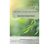 Mindful Daily Planner - Undated Wellness Planner for Balance, Clarity and Intentional Living: Create space for calm, focus and meaningful daily routines