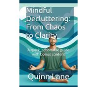 Mindful Decluttering: From Chaos to Clarity: A quick, actionable guide with bonus content