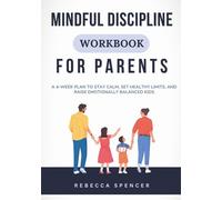 Mindful Discipline Workbook for Parents: A 4-Week Plan to Stay Calm, Set Healthy Limits, and Raise Emotionally Balanced Kids
