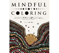 Mindful Dot Coloring: An Adult Coloring Book Featuring: Relaxing Patterns. Thoughtful Poetry and White Paper