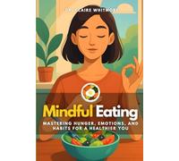 Mindful Eating: Mastering Hunger, Emotions, and Habits for a Healthier You