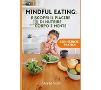 Mindful Eating: Riscopri il Piacere di Nutrire Corpo e Mente (con Esercizi Pratici)
