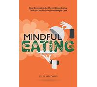 Mindful Eating, Stop Overeating And Avoid Binge Eating, The Anti-Diet For Long Term Weight-Loss