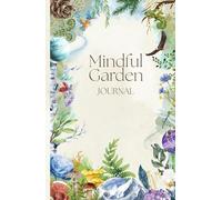 Mindful Garden Journal: A Guided Journey of Self-Discovery, Emotional Healing, and Intentional Living