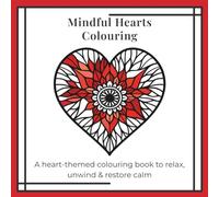 Mindful Hearts Colouring: A Heart Themed Colouring Book for Adults and Teens to Relax, Unwind and Restore Calm | 30 Heart Designs | A Thoughtful Mindful Gift