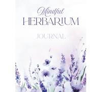 Mindful Herbarium: A DIY Nature Journal For Collecting And Pressing Flowers - A Keepsake For Memories, Reflection And Botanical Discovery