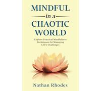 Mindful in a Chaotic World: Explore Practical Mindfulness Techniques for Managing Life's Challenges