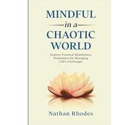 Mindful in a Chaotic World: Explore Practical Mindfulness Techniques for Managing Life's Challenges