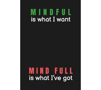 Mindful Is What I Want: Mind Full Is What I’ve Got - A Funny Lined Notebook for Overthinkers and Anxious Minds