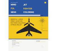 Mindful Jet Fighter Coloring Book For Adults: 40 Reality-Based Military Aircraft Illustrations Designed with Aerospace Precision - Color, Learn and Inspire the Next Generation of Aviators