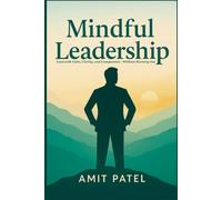 Mindful Leadership: Lead with Calm, Clarity, and Compassion-Without Burning Out