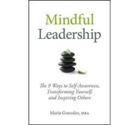 Mindful Leadership : The 9 Ways to SelfAwareness, Transforming Yourself, and Ins