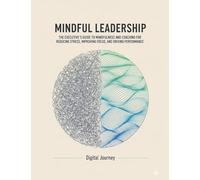 Mindful Leadership: The Executive's Guide to Mindfulness and Coaching for Reducing Stress, Improving Focus, and Driving Performance