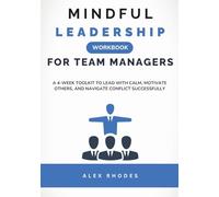 Mindful Leadership Workbook for Team Managers: A 4-Week Toolkit to Lead with Calm, Motivate Others, and Navigate Conflict Successfully