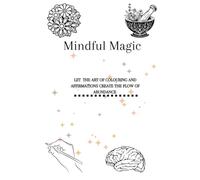 Mindful Magic colouring book: Let the Art of Colouring and Affirmations create the flow of Abundance for Adults