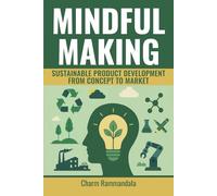 MINDFUL MAKING: SUSTAINABLE PRODUCT DEVELOPMENT FROM CONCEPT TO MARKET