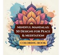 Mindful Mandalas: 50 Designs for Peace & Meditation: An Adult Coloring Book for Stress Relief, Relaxation & Creative Mindfulness