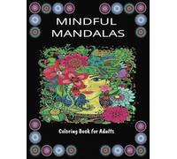 Mindful Mandalas Coloring Book for Adults: Stress And Anxiety Relief Coloring Pages| Relaxation, and Creativity with Intricate Patterns and Beautiful ... and Enjoy the Therapeutic Power of Coloring