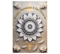 Mindful Mandalas & Zen Patterns: A Stunning Coloring Journey for Teens & Adults to Relax, Reflect & Recenter