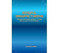 Mindful Manufacturing, Teaching the Fashion Industry to Think, Create, and Sustain Differently