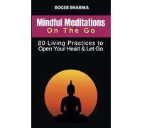 Mindful Meditations ON THE GO - 80 Simple 'Living Practices' to Open Your Heart and Let Go: Reignite your Passion, Curiosity and Wonder