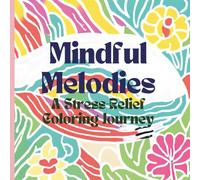 Mindful Melodies: A Stress-Relief Coloring Journey: Harmonize Your Mind with Calm, Creativity, and Color