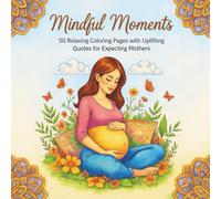 Mindful Moments: 36 Relaxing Coloring Pages with Uplifting Quotes for Expecting Mothers: A calming pregnancy coloring journey filled with mindfulness, ... peace, confidence, and love for moms-to-be.
