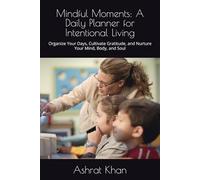 Mindful Moments: A Daily Planner for Intentional Living: Organize Your Days, Cultivate Gratitude, and Nurture Your Mind, Body, and Soul