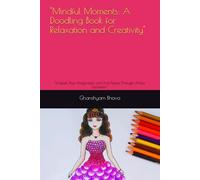 "Mindful Moments: A Doodling Book for Relaxation and Creativity": "Unleash Your Imagination and Find Peace Through Artistic Expression"