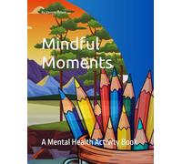 Mindful Moments: A Mental Health Activity Book