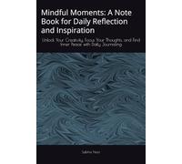 "Mindful Moments: A Note Book for Daily Reflection and Inspiration": "Unlock Your Creativity, Focus Your Thoughts, and Find Inner Peace with Daily Journaling"